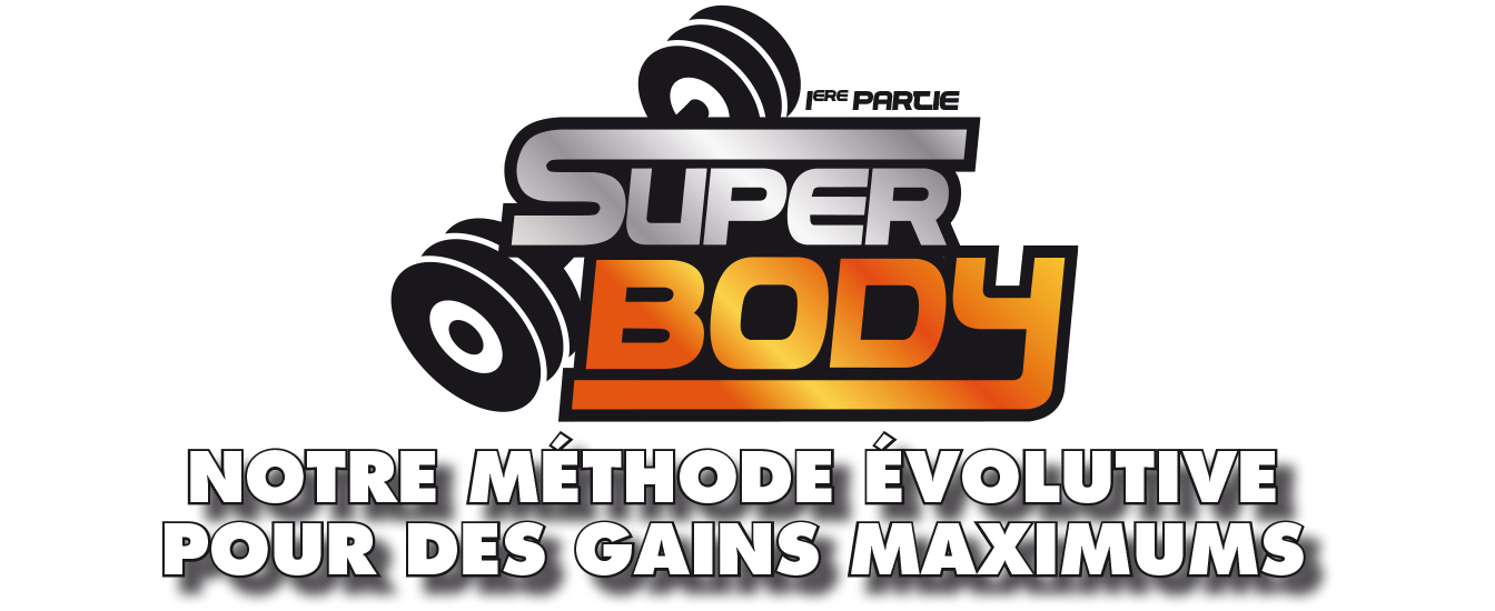 Super Body 1ère partie : Notre méthode évolutive pour des gains maximums Super Body 1ère partie : Notre méthode évolutive pour des gains maximums